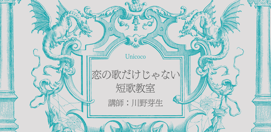 恋の歌だけじゃない短歌教室 第5期 全4回 講師 川野芽生 Unicoco 恋の歌だけじゃない短歌教室 第5期 全4回 講師 川野芽生 Unicoco